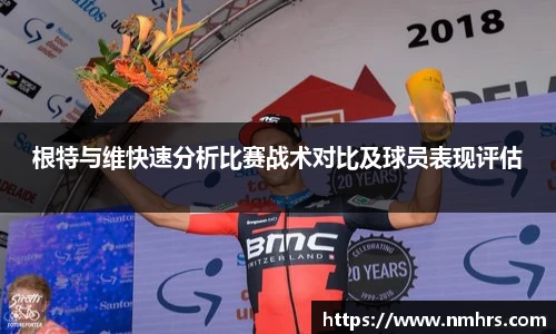 根特与维快速分析比赛战术对比及球员表现评估