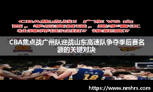 CBA焦点战广州队迎战山东高速队争夺季后赛名额的关键对决